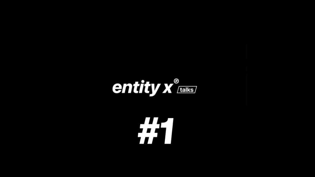 entity x® - talks #1